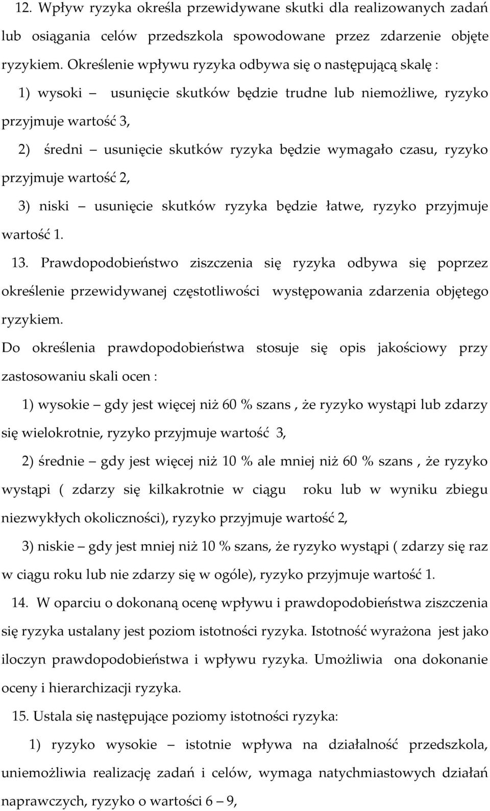 czasu, ryzyko przyjmuje wartość 2, 3) niski usunięcie skutków ryzyka będzie łatwe, ryzyko przyjmuje wartość 1. 13.