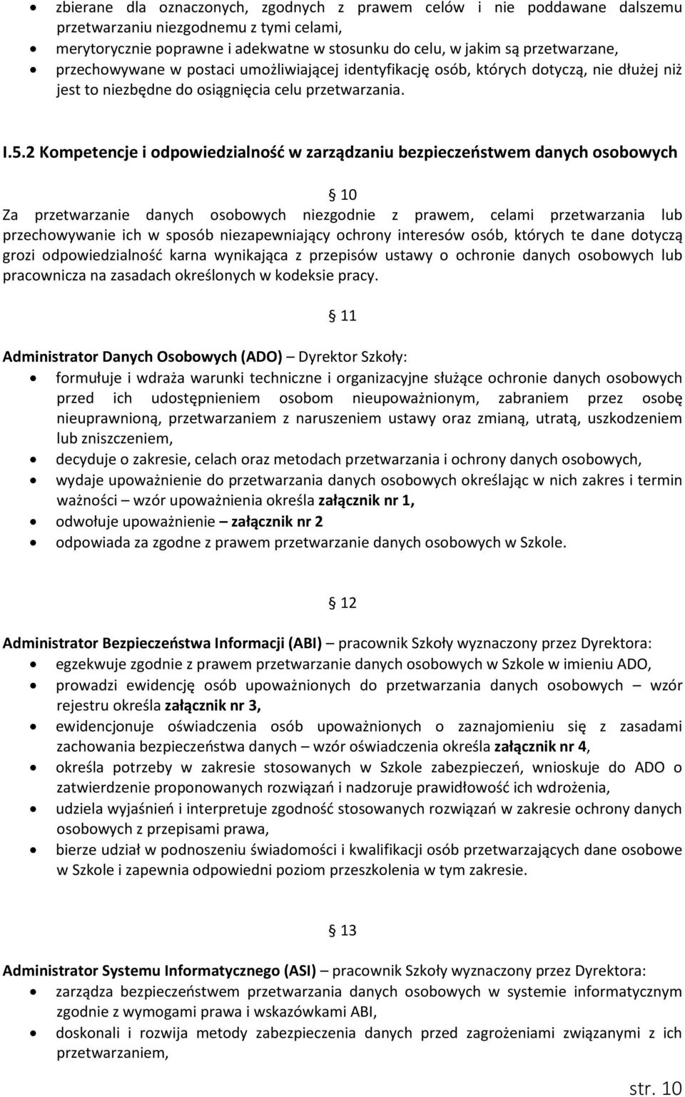 2 Kompetencje i odpowiedzialność w zarządzaniu bezpieczeństwem danych osobowych 10 Za przetwarzanie danych osobowych niezgodnie z prawem, celami przetwarzania lub przechowywanie ich w sposób