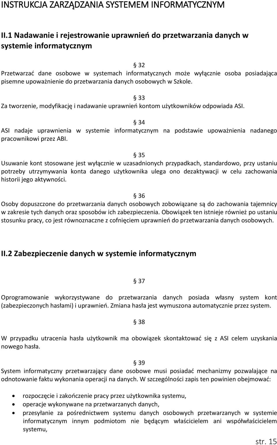 do przetwarzania danych osobowych w Szkole. 33 Za tworzenie, modyfikację i nadawanie uprawnień kontom użytkowników odpowiada ASI.