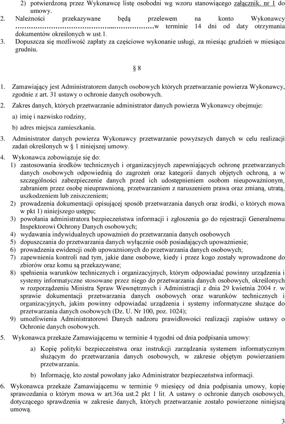 Zamawiający jest Administratorem danych osobowych których przetwarzanie powierza Wykonawcy, zgodnie z art. 31 ustawy o ochronie danych osobowych. 2.