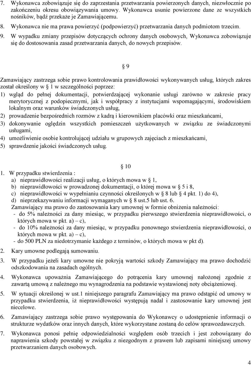 W wypadku zmiany przepisów dotyczących ochrony danych osobowych, Wykonawca zobowiązuje się do dostosowania zasad przetwarzania danych, do nowych przepisów.