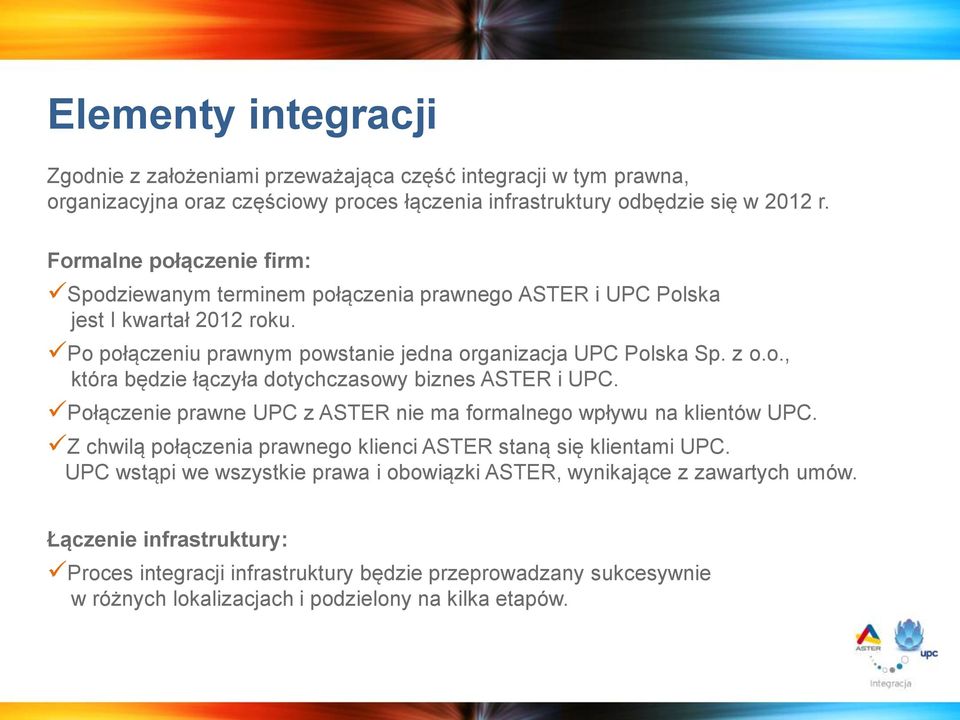 Połączenie prawne UPC z ASTER nie ma formalnego wpływu na klientów UPC. Z chwilą połączenia prawnego klienci ASTER staną się klientami UPC.