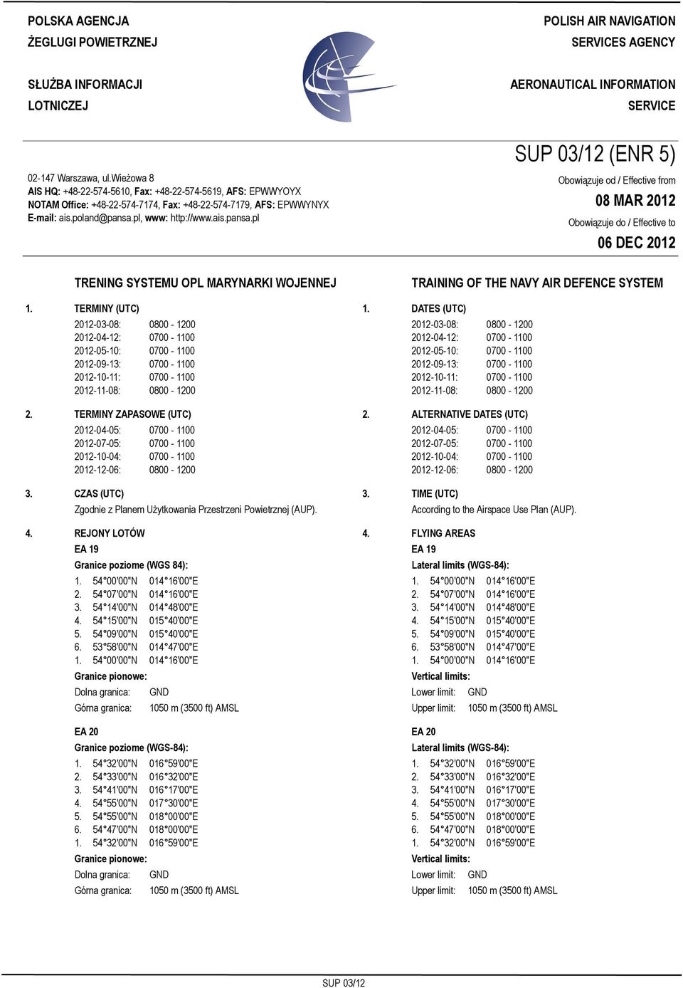 wieżowa 8 AIS HQ: +48-22-574-5610, Fax: +48-22-574-5619, AFS: EPWWYOYX NOTAM Office: +48-22-574-7174, Fax: +48-22-574-7179, AFS: EPWWYNYX E-mail: ais.poland@pansa.