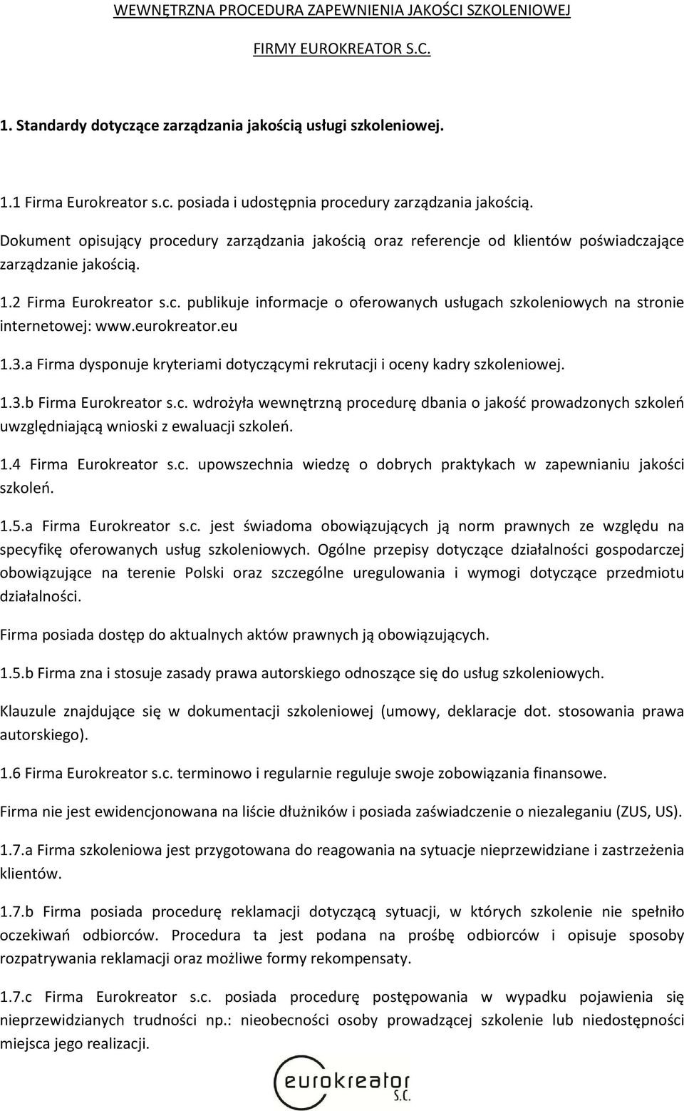 eurokreator.eu 1.3.a Firma dysponuje kryteriami dotyczącymi rekrutacji i oceny kadry szkoleniowej. 1.3.b Firma Eurokreator s.c. wdrożyła wewnętrzną procedurę dbania o jakość prowadzonych szkoleń uwzględniającą wnioski z ewaluacji szkoleń.