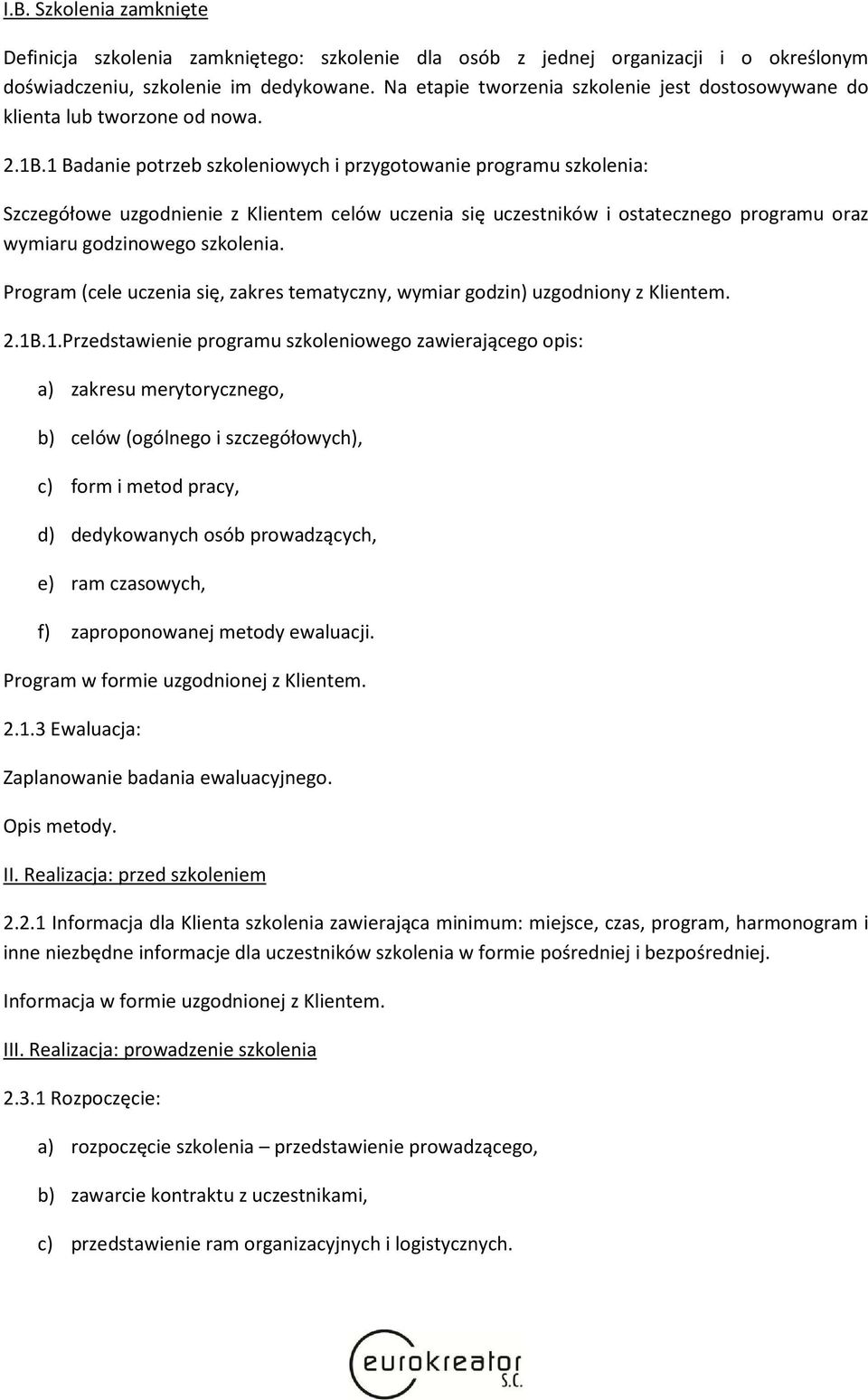 1 Badanie potrzeb szkoleniowych i przygotowanie programu szkolenia: Szczegółowe uzgodnienie z Klientem celów uczenia się uczestników i ostatecznego programu oraz wymiaru godzinowego szkolenia.