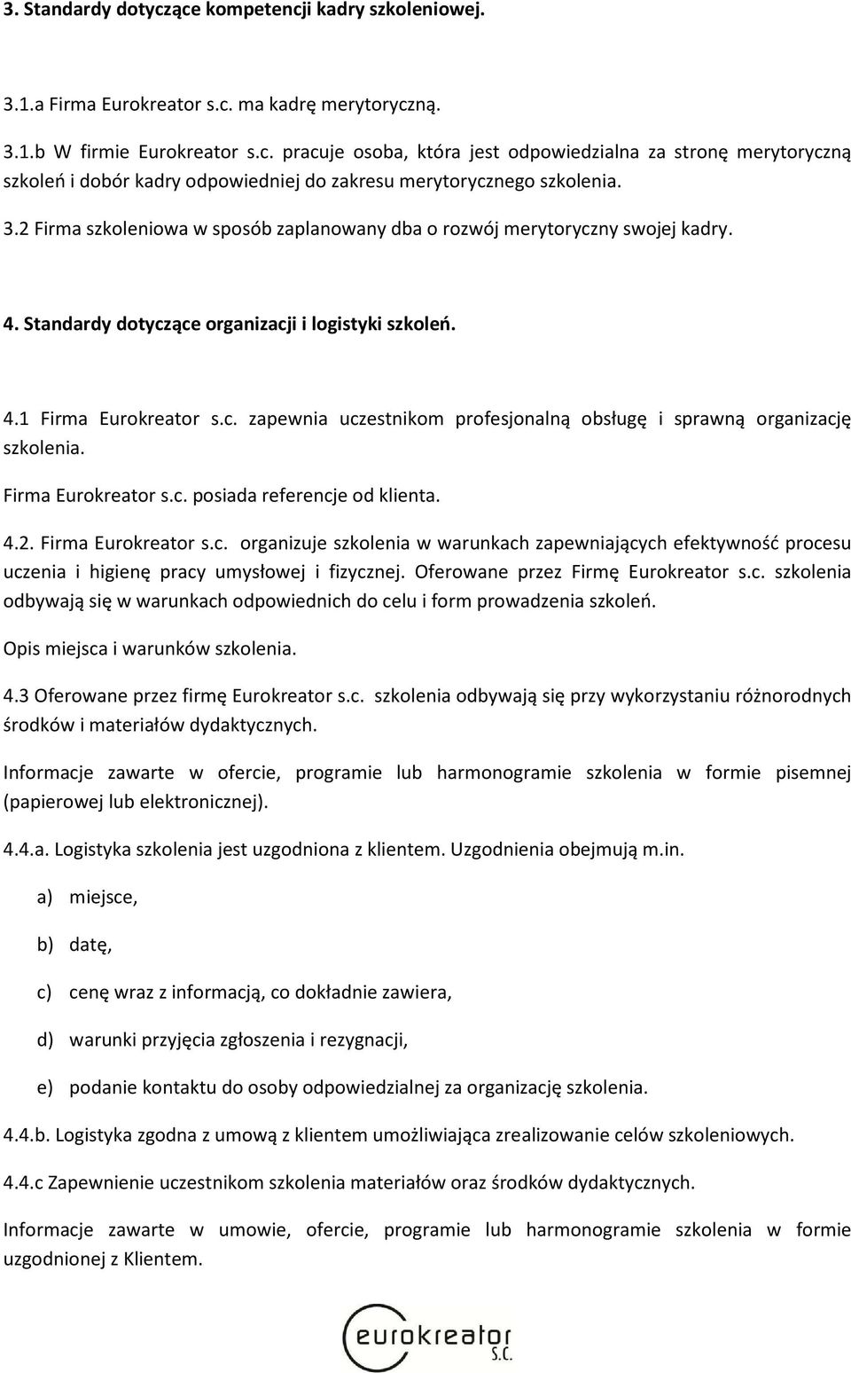 Firma Eurokreator s.c. posiada referencje od klienta. 4.2. Firma Eurokreator s.c. organizuje szkolenia w warunkach zapewniających efektywność procesu uczenia i higienę pracy umysłowej i fizycznej.