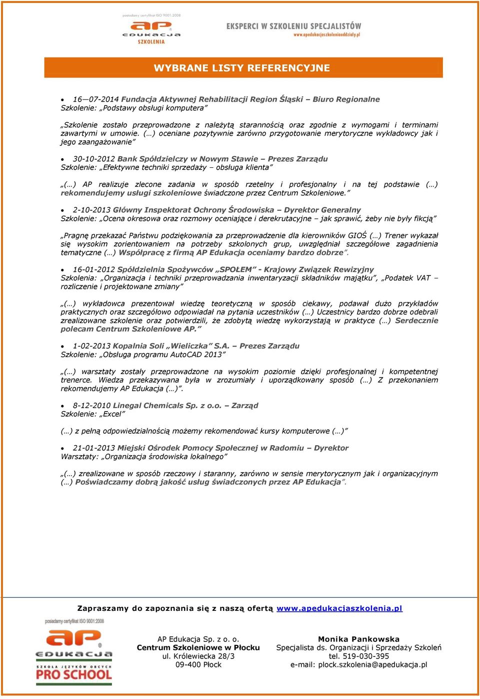 ( ) oceniane pozytywnie zarówno przygotowanie merytoryczne wykładowcy jak i jego zaangażowanie 30-10-2012 Bank Spółdzielczy w Nowym Stawie Prezes Zarządu Szkolenie: Efektywne techniki sprzedaży