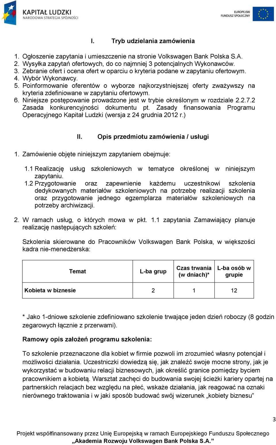 Poinformowanie oferentów o wyborze najkorzystniejszej oferty zważywszy na kryteria zdefiniowane w zapytaniu ofertowym. 6. Niniejsze postępowanie prowadzone jest w trybie określonym w rozdziale 2.2.7.