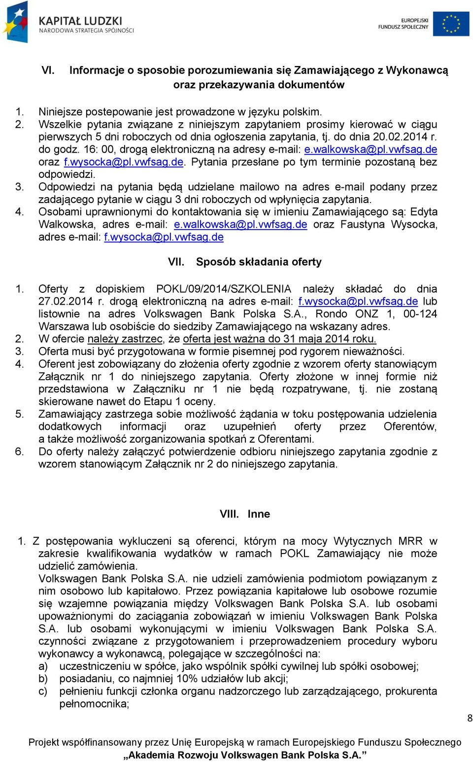 16: 00, drogą elektroniczną na adresy e-mail: e.walkowska@pl.vwfsag.de oraz f.wysocka@pl.vwfsag.de. Pytania przesłane po tym terminie pozostaną bez odpowiedzi. 3.