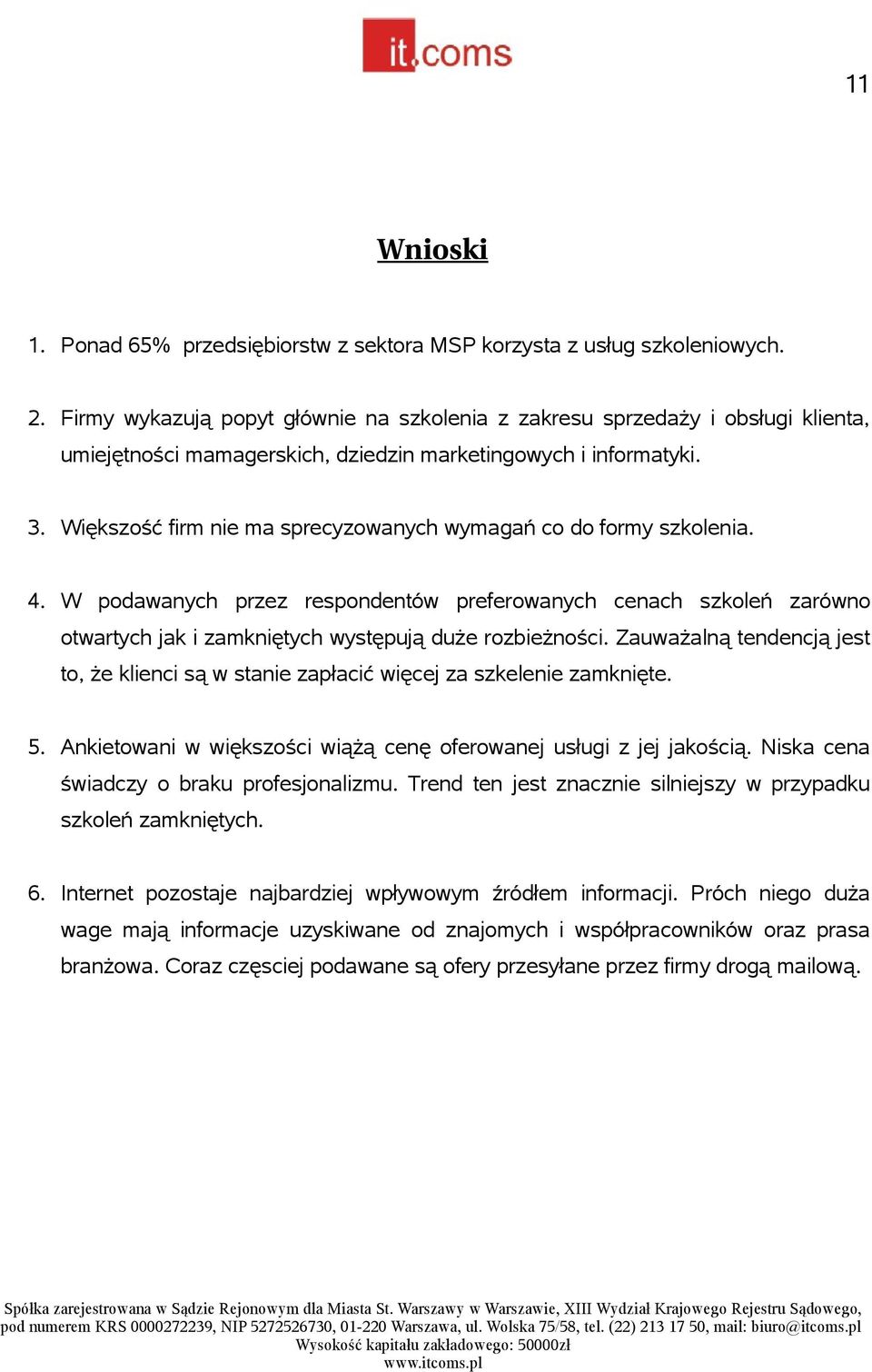 Większość firm nie ma sprecyzowanych wymagań co do formy szkolenia. 4. W podawanych przez respondentów preferowanych cenach szkoleń zarówno otwartych jak i zamkniętych występują duże rozbieżności.