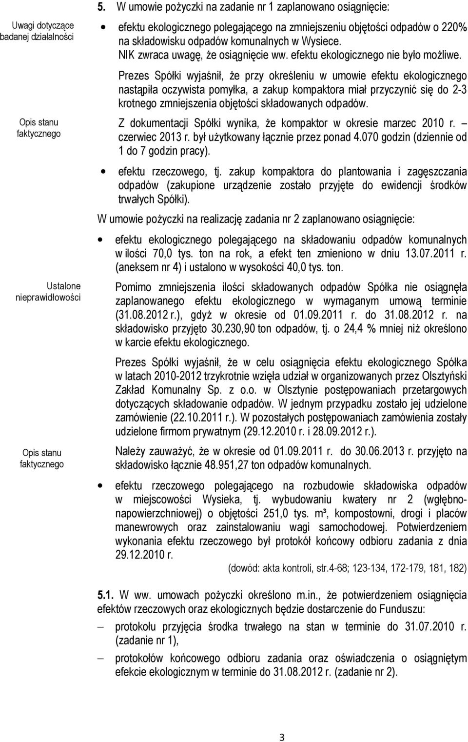 Prezes Spółki wyjaśnił, że przy określeniu w umowie efektu ekologicznego nastąpiła oczywista pomyłka, a zakup kompaktora miał przyczynić się do 2-3 krotnego zmniejszenia objętości składowanych