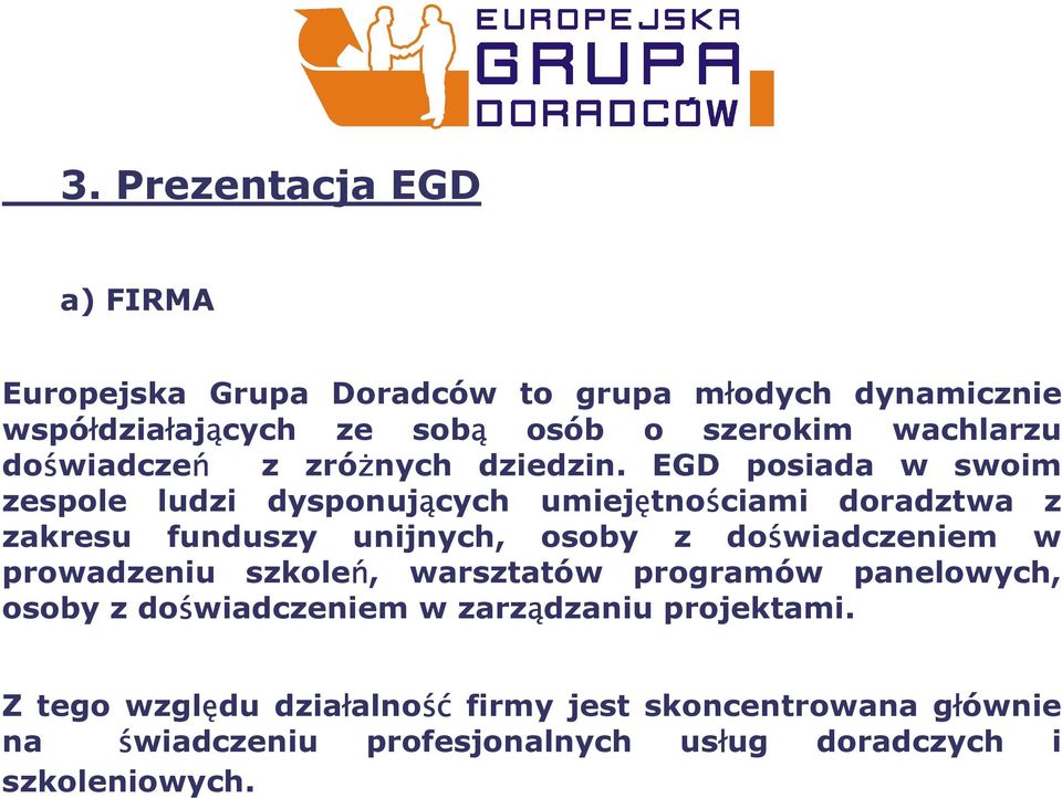 EGD posiada w swoim zespole ludzi dysponujących umiejętnościami doradztwa z zakresu funduszy unijnych, osoby z doświadczeniem