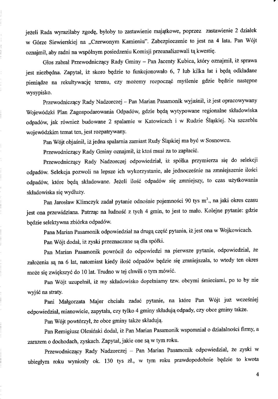 Zapytal, iz skoro be_dzie to funkcjonowaio 6, 7 lub kilka lat i b?da, odkladane pieniadze na rekultywacj? terenu, czy mozemy rozpoczac myslenie gdzie b?dzie nast?pne wysypisko.