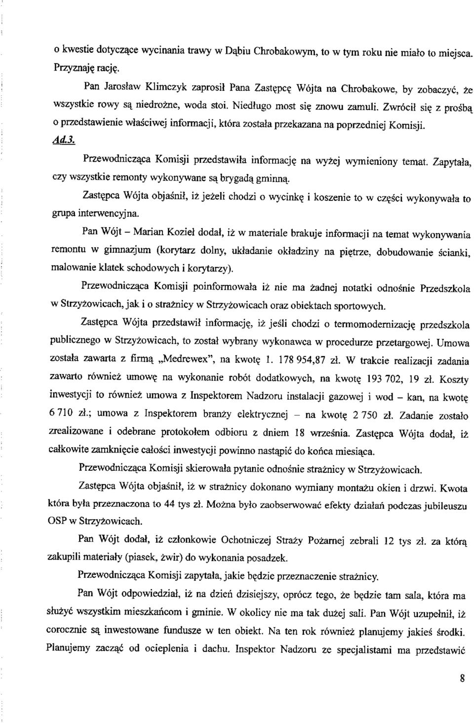 o przedstawienie wlasciwej informacji, ktora zostalaprzekazana na poprzedniej Komisji. Ad.3. Przewodniczaca Komisji przedstawita informacje_ na wyzej wymieniony temat.