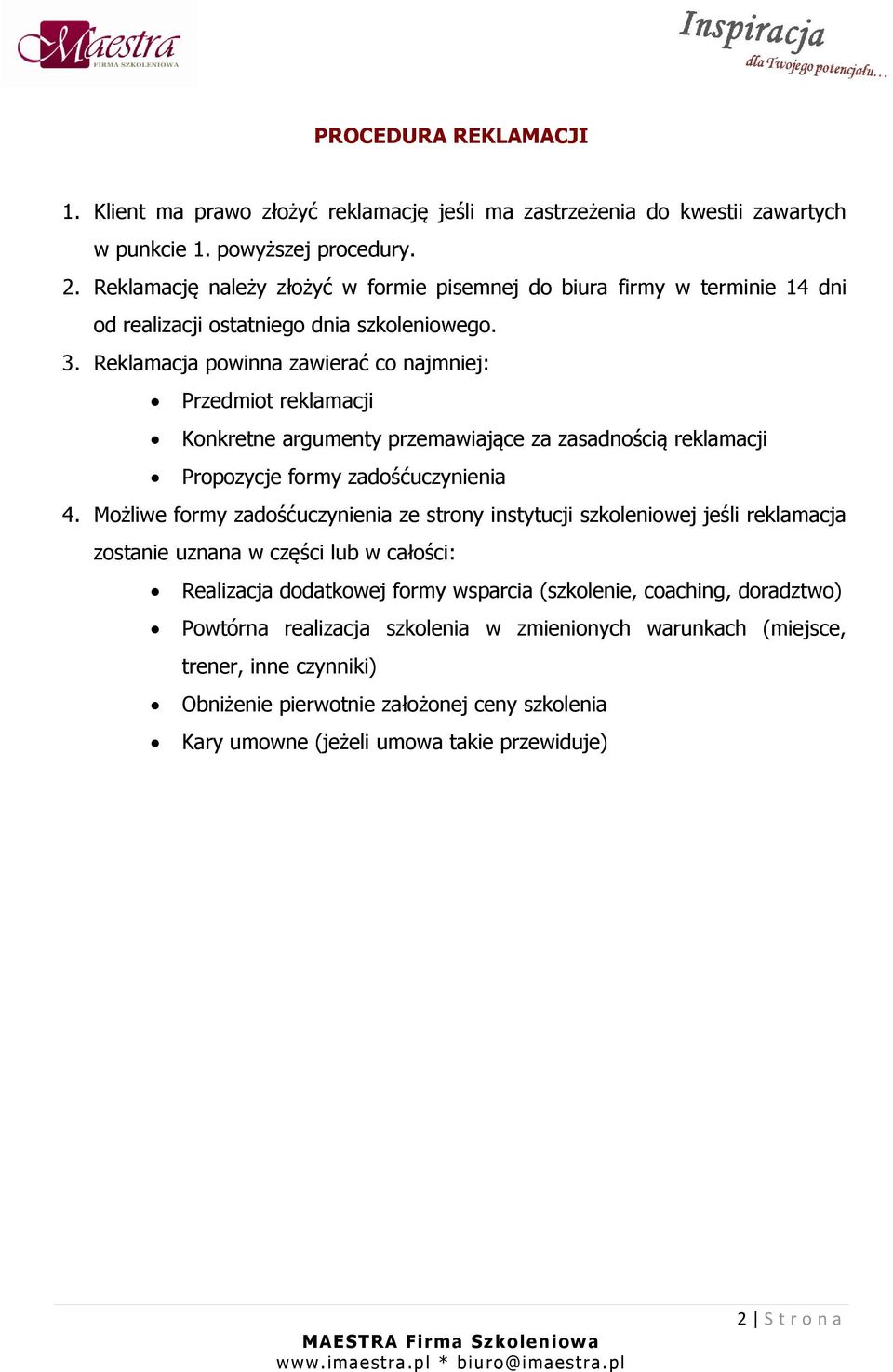 Reklamacja powinna zawierać co najmniej: Przedmiot reklamacji Konkretne argumenty przemawiające za zasadnością reklamacji Propozycje formy zadośćuczynienia 4.