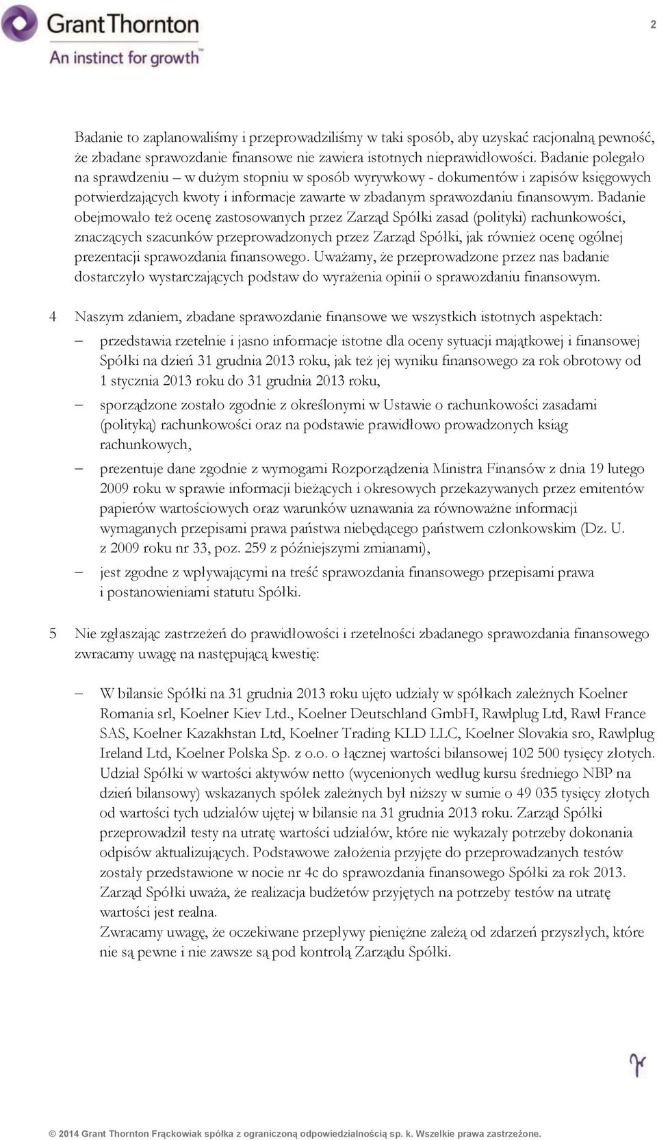 Badanie obejmowało też ocenę zastosowanych przez Zarząd Spółki zasad (polityki) rachunkowości, znaczących szacunków przeprowadzonych przez Zarząd Spółki, jak również ocenę ogólnej prezentacji