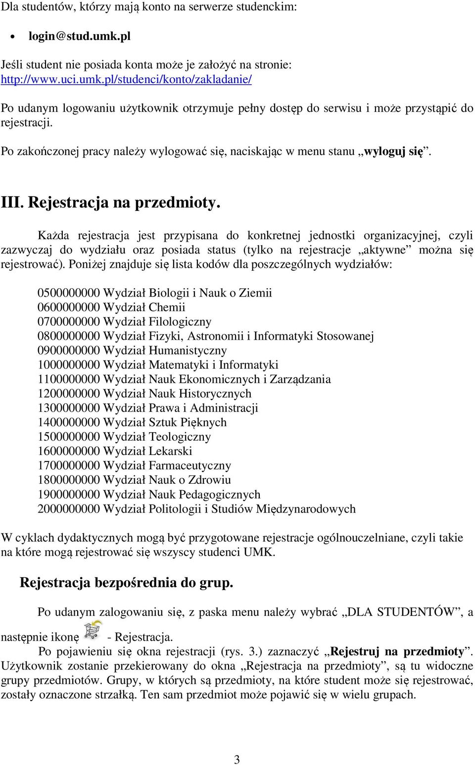 Każda rejestracja jest przypisana do konkretnej jednostki organizacyjnej, czyli zazwyczaj do wydziału oraz posiada status (tylko na rejestracje aktywne można się rejestrować).