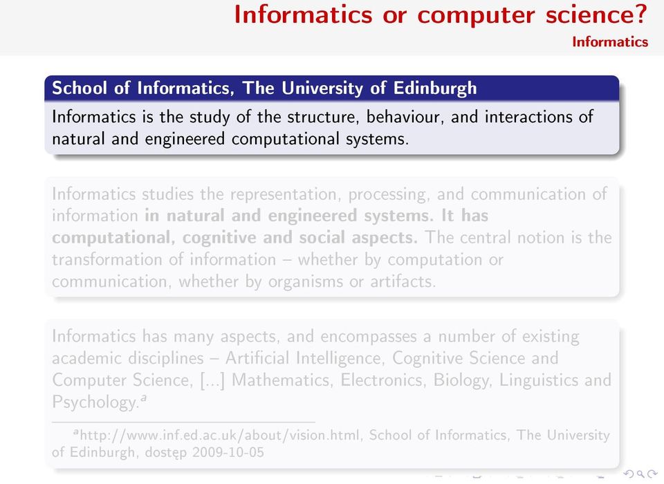 Informatics Informatics studies the representation, processing, and communication of information in natural and engineered systems. It has computational, cognitive and social aspects.