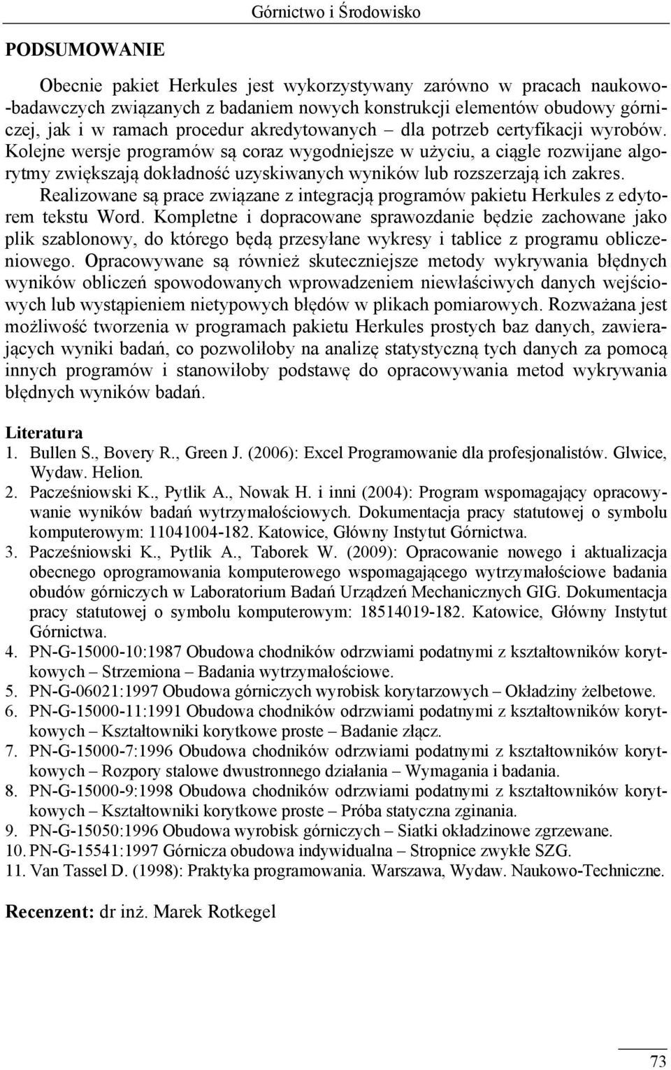 Kolejne wersje programów są coraz wygodniejsze w użyciu, a ciągle rozwijane algorytmy zwiększają dokładność uzyskiwanych wyników lub rozszerzają ich zakres.