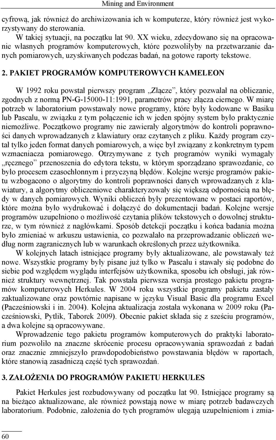 PAKIET PROGRAMÓW KOMPUTEROWYCH KAMELEON W 1992 roku powstał pierwszy program Złącze, który pozwalał na obliczanie, zgodnych z normą PN-G-15000-11:1991, parametrów pracy złącza ciernego.