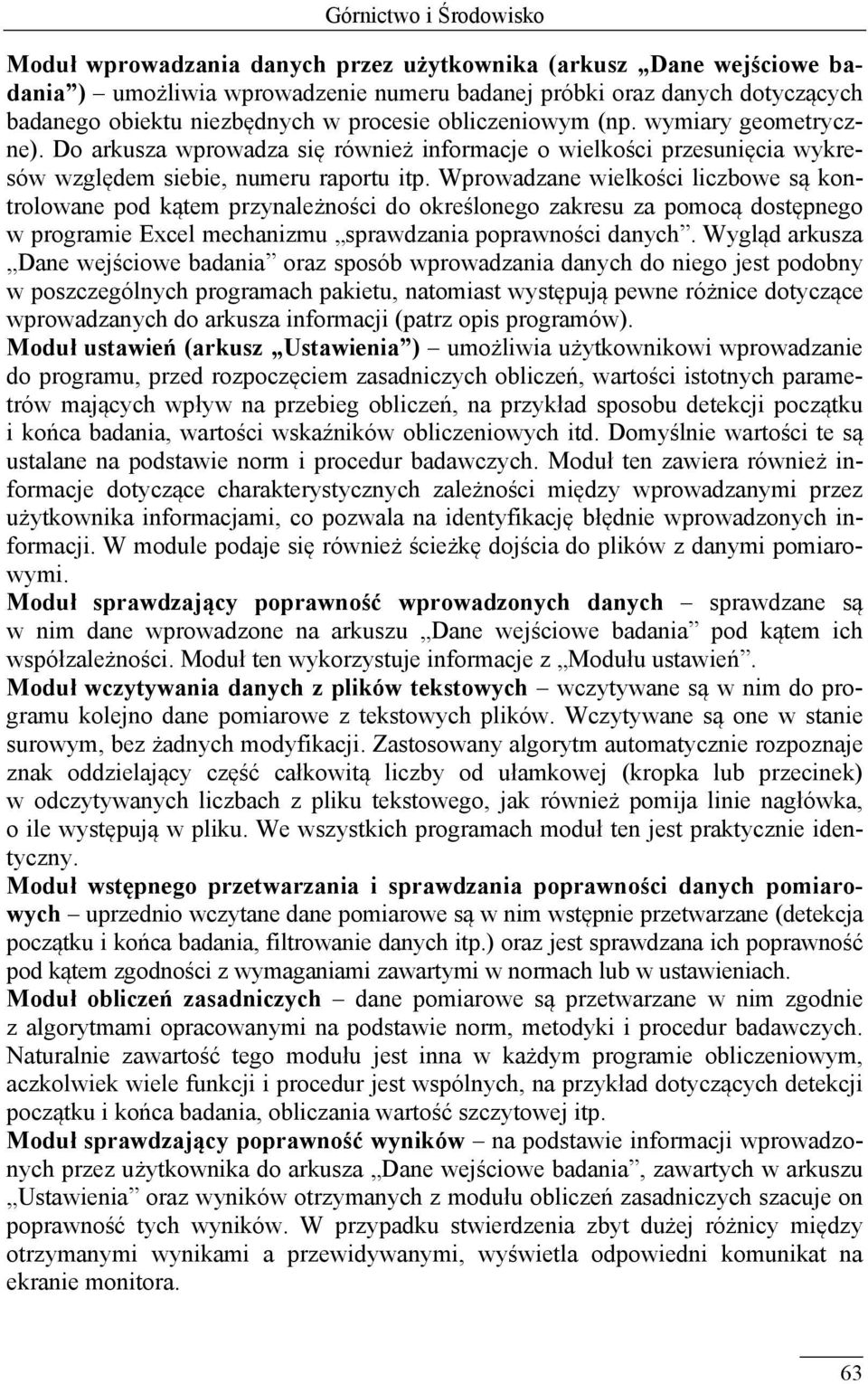 Wprowadzane wielkości liczbowe są kontrolowane pod kątem przynależności do określonego zakresu za pomocą dostępnego w programie Excel mechanizmu sprawdzania poprawności danych.