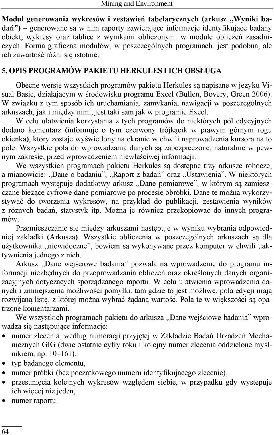 OPIS PROGRAMÓW PAKIETU HERKULES I ICH OBSŁUGA Obecne wersje wszystkich programów pakietu Herkules są napisane w języku Visual Basic, działającym w środowisku programu Excel (Bullen, Bovery, Green