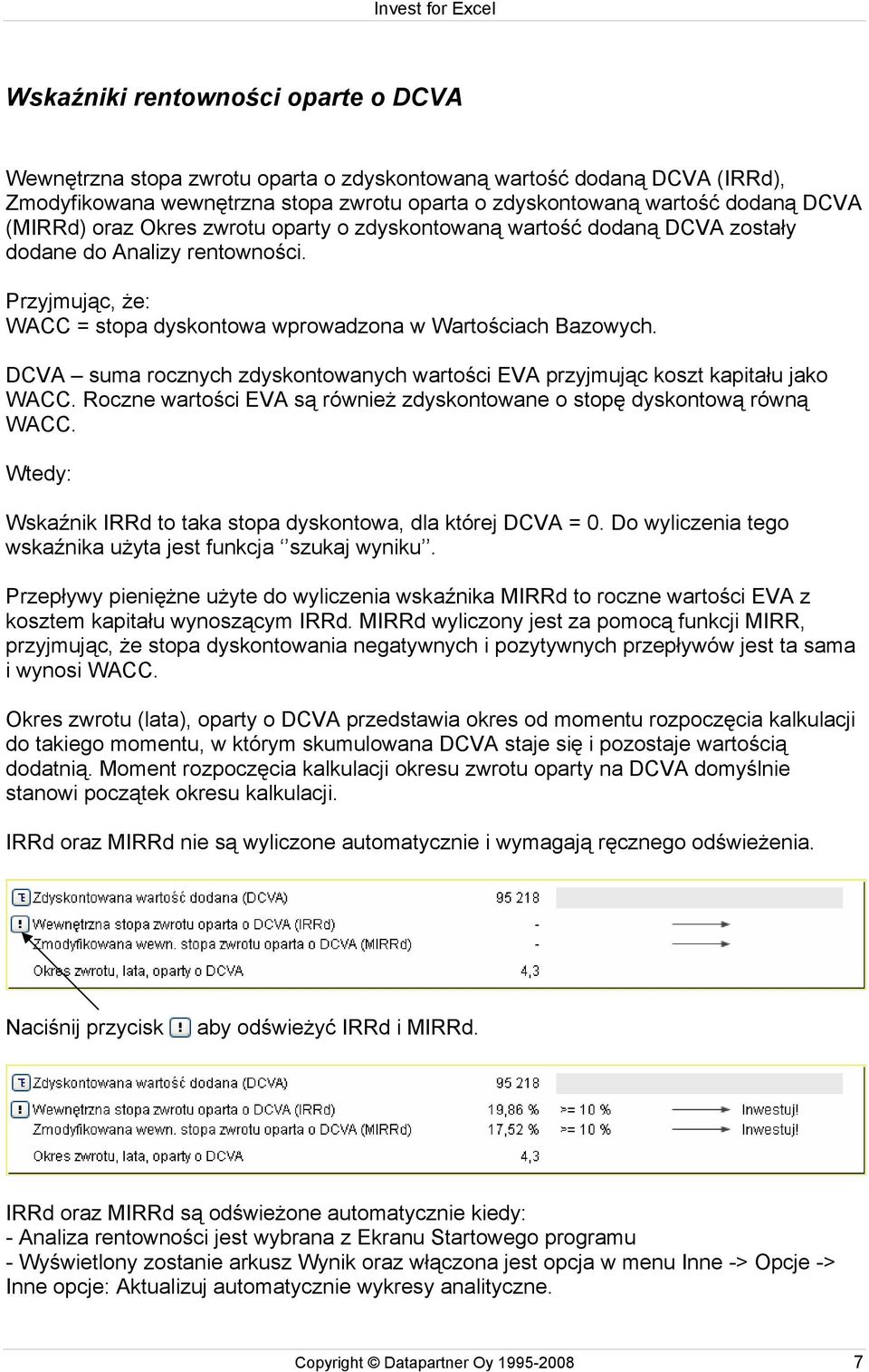 DCVA suma rocznych zdyskontowanych wartości EVA przyjmując koszt kapitału jako WACC. Roczne wartości EVA są również zdyskontowane o stopę dyskontową równą WACC.