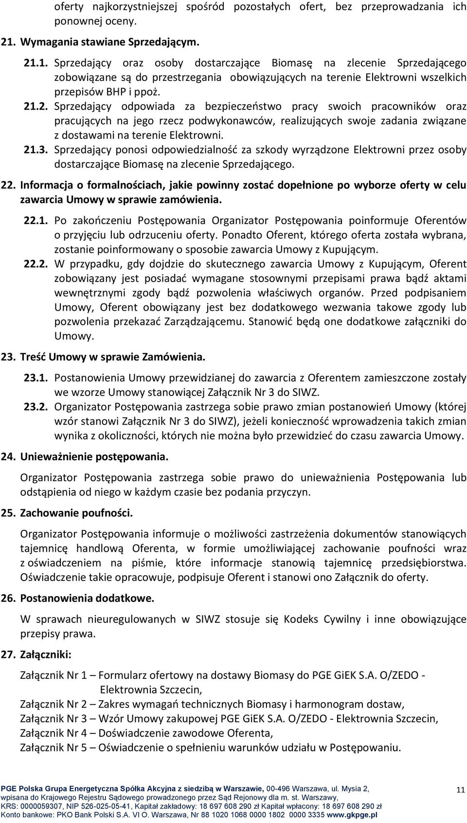 1. Sprzedający oraz osoby dostarczające Biomasę na zlecenie Sprzedającego zobowiązane są do przestrzegania obowiązujących na terenie Elektrowni wszelkich przepisów BHP i ppoż. 21