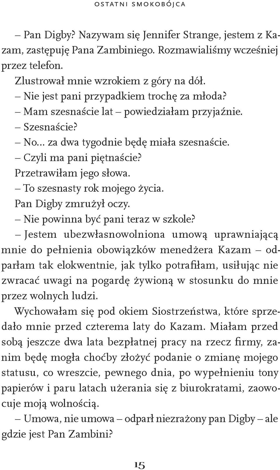 To szesnasty rok mojego życia. Pan Digby zmrużył oczy. Nie powinna być pani teraz w szkole?