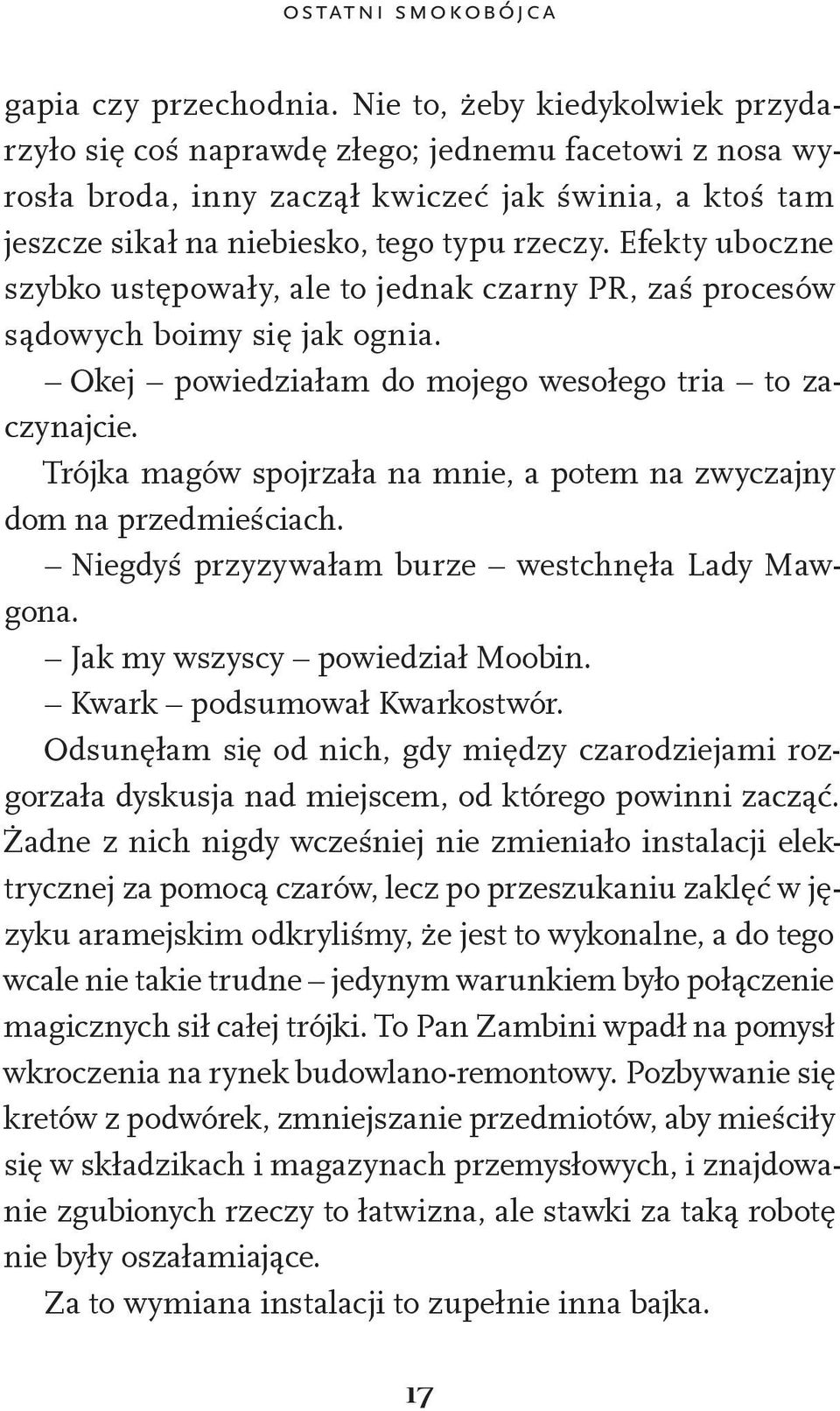 Efekty uboczne szybko ustępowały, ale to jednak czarny PR, zaś procesów sądowych boimy się jak ognia. Okej powiedziałam do mojego wesołego tria to zaczynajcie.