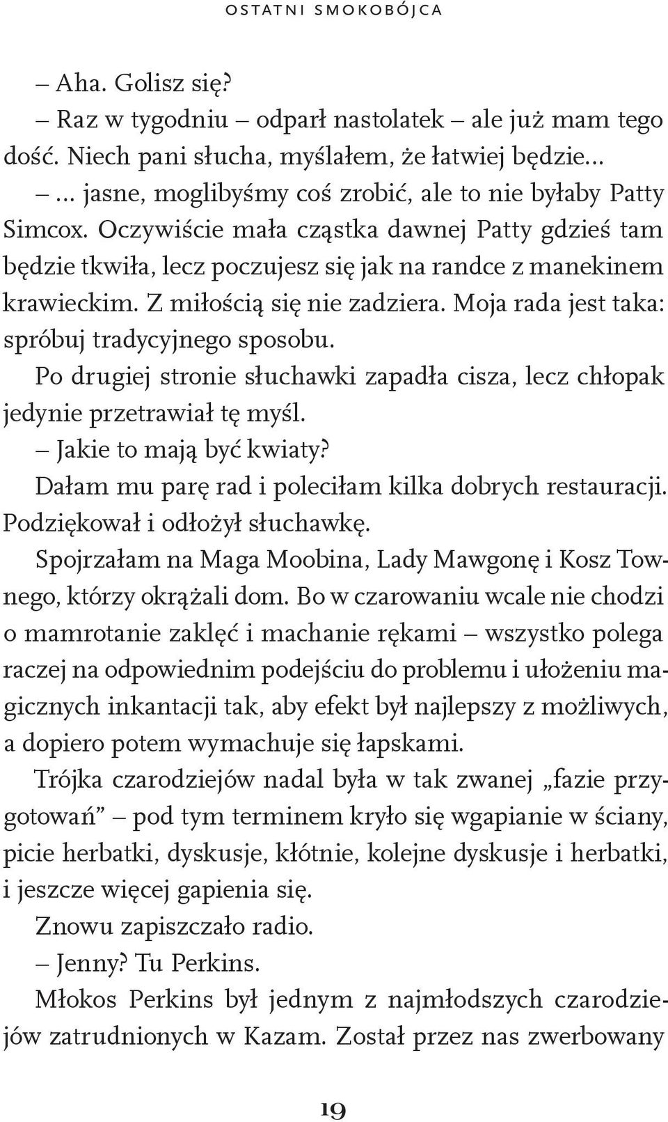 Po drugiej stronie słuchawki zapadła cisza, lecz chłopak jedynie przetrawiał tę myśl. Jakie to mają być kwiaty? Dałam mu parę rad i poleciłam kilka dobrych restauracji.