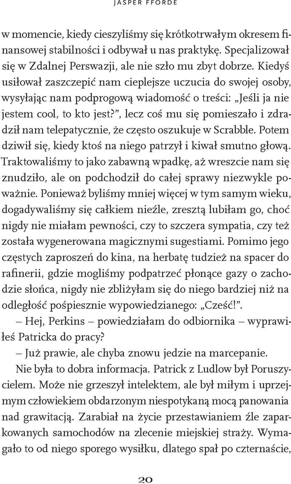 , lecz coś mu się pomieszało i zdradził nam telepatycznie, że często oszukuje w Scrabble. Potem dziwił się, kiedy ktoś na niego patrzył i kiwał smutno głową.