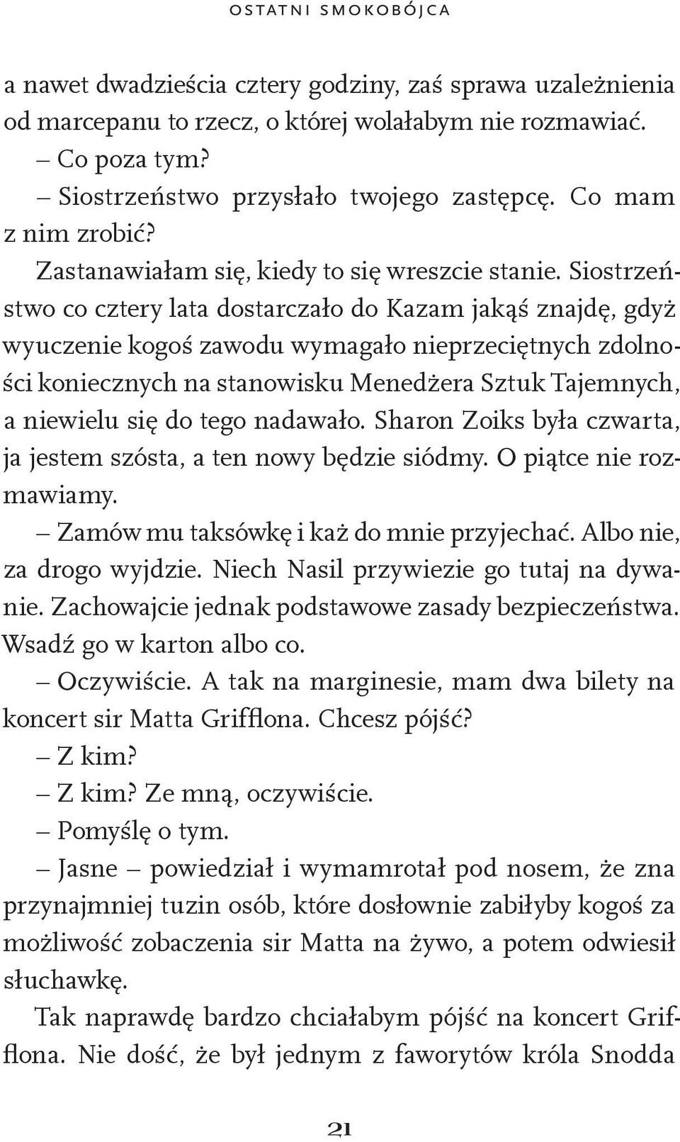 Siostrzeństwo co cztery lata dostarczało do Kazam jakąś znajdę, gdyż wyuczenie kogoś zawodu wymagało nieprzeciętnych zdolności koniecznych na stanowisku Menedżera Sztuk Tajemnych, a niewielu się do