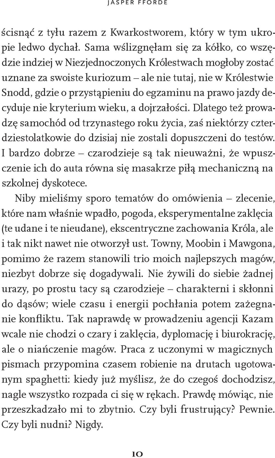 prawo jazdy decyduje nie kryterium wieku, a dojrzałości. Dlatego też prowadzę samochód od trzynastego roku życia, zaś niektórzy czterdziestolatkowie do dzisiaj nie zostali dopuszczeni do testów.