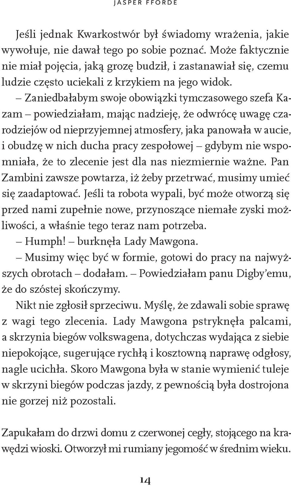 Zaniedbałabym swoje obowiązki tymczasowego szefa Kazam powiedziałam, mając nadzieję, że odwrócę uwagę czarodziejów od nieprzyjemnej atmosfery, jaka panowała w aucie, i obudzę w nich ducha pracy