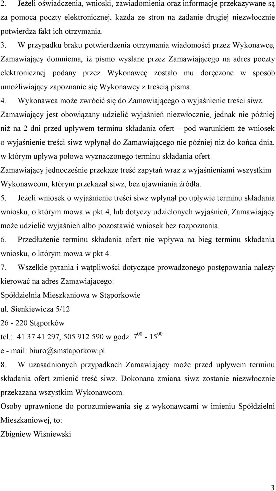 doręczone w sposób umożliwiający zapoznanie się Wykonawcy z treścią pisma. 4. Wykonawca może zwrócić się do Zamawiającego o wyjaśnienie treści siwz.