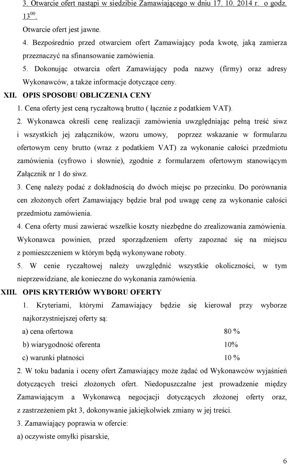 Dokonując otwarcia ofert Zamawiający poda nazwy (firmy) oraz adresy Wykonawców, a także informacje dotyczące ceny. XII. OPIS SPOSOBU OBLICZENIA CENY 1.