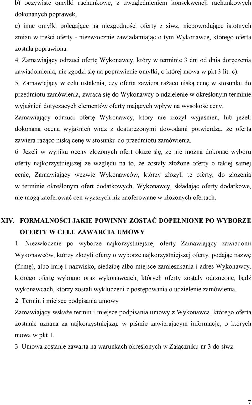 Zamawiający odrzuci ofertę Wykonawcy, który w terminie 3 dni od dnia doręczenia zawiadomienia, nie zgodzi się na poprawienie omyłki, o której mowa w pkt 3 lit. c). 5.