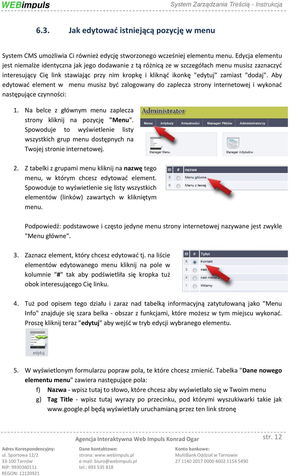 "dodaj". Aby edytować element w menu musisz być zalogowany do zaplecza strony internetowej i wykonać następujące czynności: 1. Na belce z głównym menu zaplecza strony kliknij na pozycję "Menu".