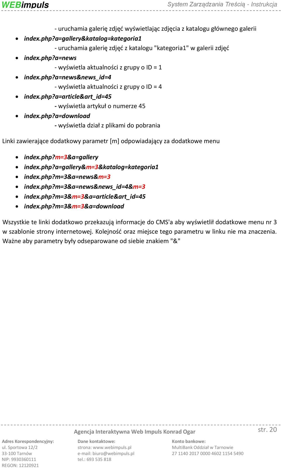 php?m=3&a=gallery index.php?a=gallery&m=3&katalog=kategoria1 index.php?m=3&a=news&m=3 index.php?m=3&a=news&news_id=4&m=3 index.php?m=3&m=3&a=article&art_id=45 index.php?m=3&m=3&a=download Wszystkie te linki dodatkowo przekazują informacje do CMS'a aby wyświetlił dodatkowe menu nr 3 w szablonie strony internetowej.