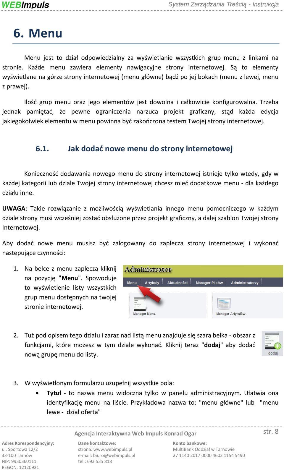 Trzeba jednak pamiętać, że pewne ograniczenia narzuca projekt graficzny, stąd każda edycja jakiegokolwiek elementu w menu powinna być zakończona testem Twojej strony internetowej. 6.1.