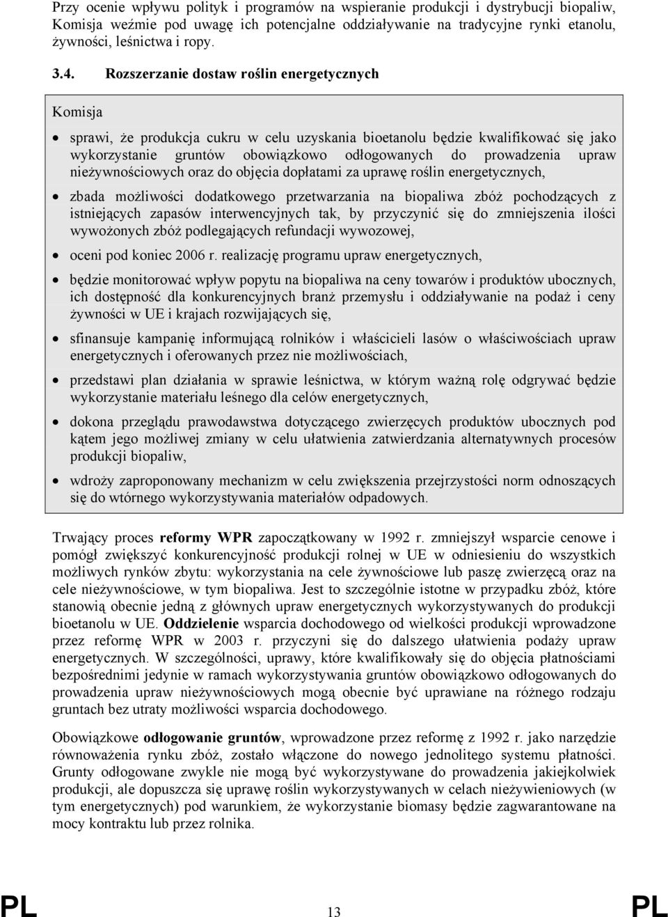 prowadzenia upraw nieżywnościowych oraz do objęcia dopłatami za uprawę roślin energetycznych, zbada możliwości dodatkowego przetwarzania na biopaliwa zbóż pochodzących z istniejących zapasów