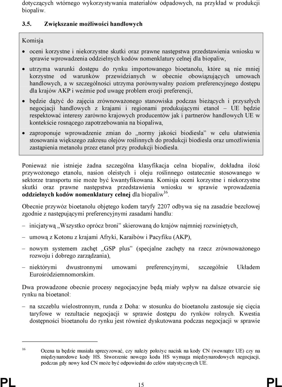 biopaliw, utrzyma warunki dostępu do rynku importowanego bioetanolu, które są nie mniej korzystne od warunków przewidzianych w obecnie obowiązujących umowach handlowych, a w szczególności utrzyma