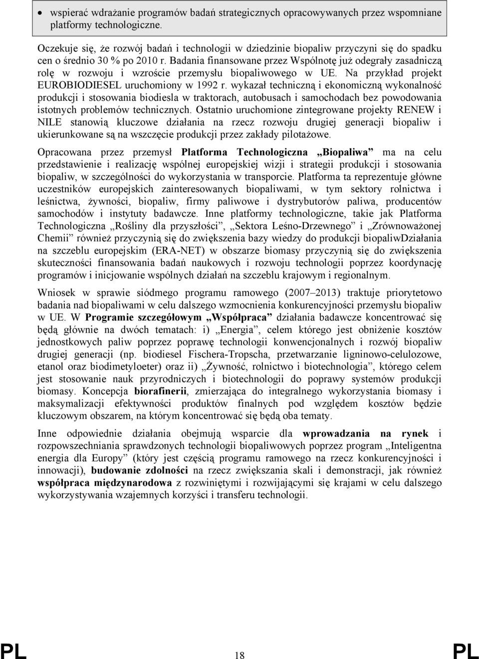 Badania finansowane przez Wspólnotę już odegrały zasadniczą rolę w rozwoju i wzroście przemysłu biopaliwowego w UE. Na przykład projekt EUROBIODIESEL uruchomiony w 1992 r.