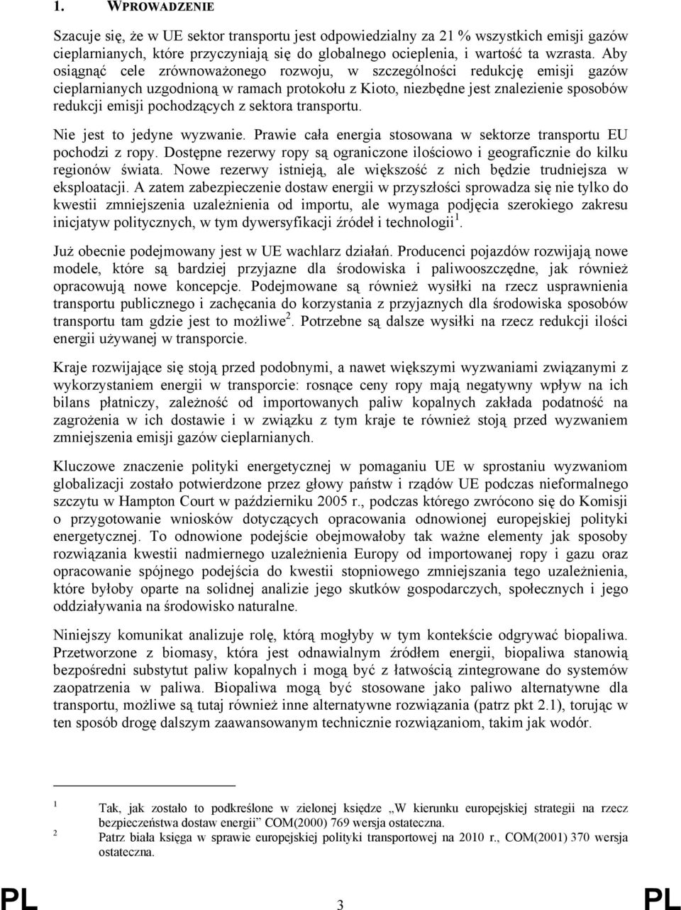 z sektora transportu. Nie jest to jedyne wyzwanie. Prawie cała energia stosowana w sektorze transportu EU pochodzi z ropy.