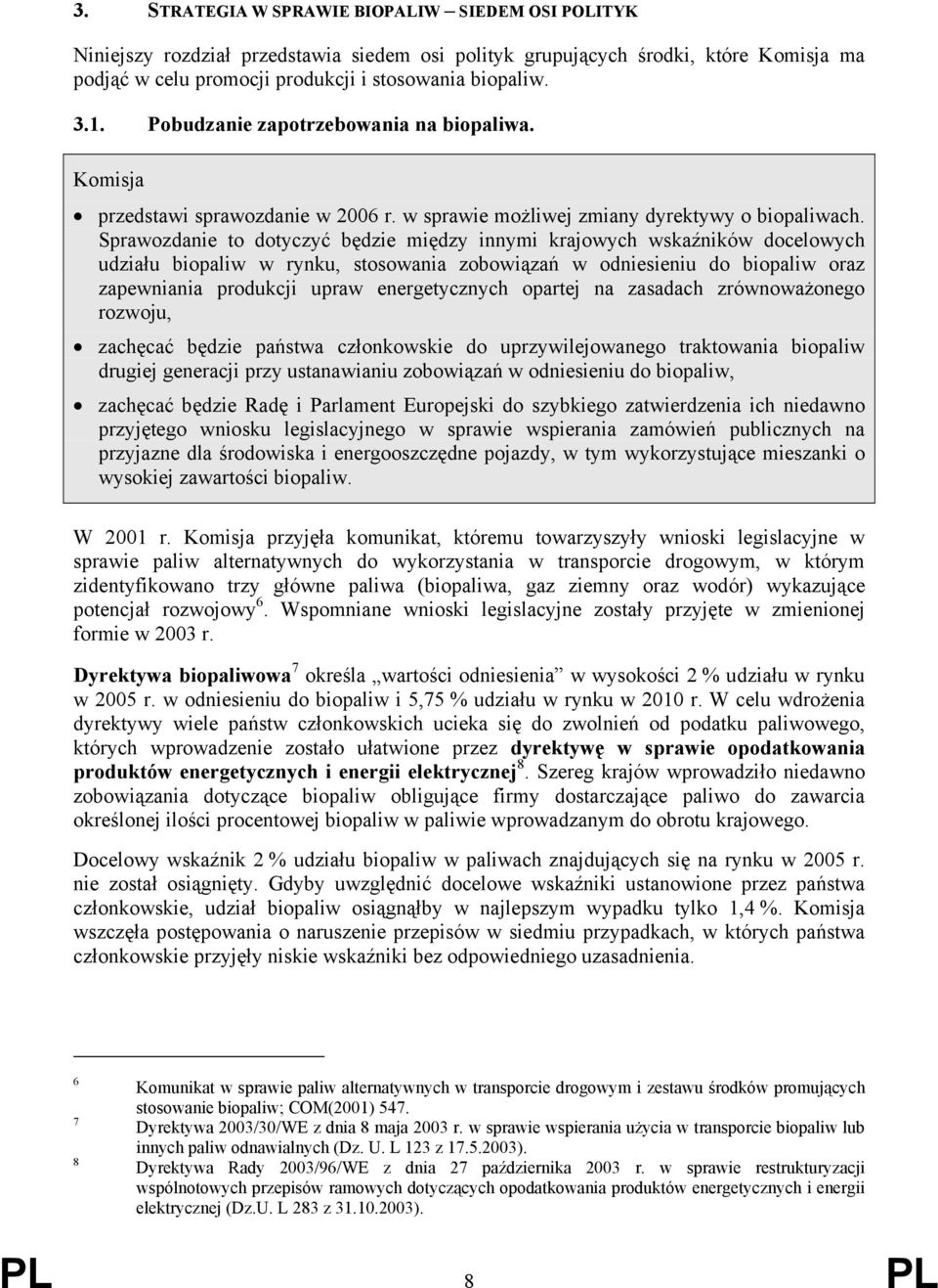 Sprawozdanie to dotyczyć będzie między innymi krajowych wskaźników docelowych udziału biopaliw w rynku, stosowania zobowiązań w odniesieniu do biopaliw oraz zapewniania produkcji upraw energetycznych