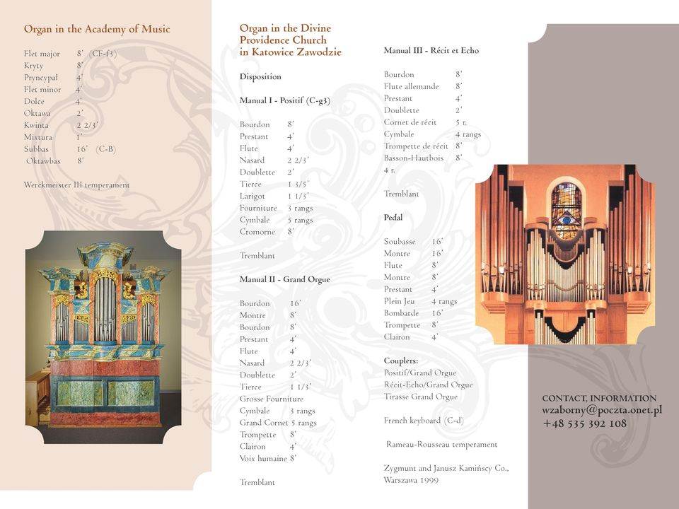 Grosse Fourniture Cymbale 3 rangs Grand Cornet 5 rangs Voix humaine 8 Manual III - Récit et Echo Flute allemande 8 Cornet de récit 5 r. Cymbale 4 rangs Trompette de récit 8 Basson-Hautbois 8 4 r.