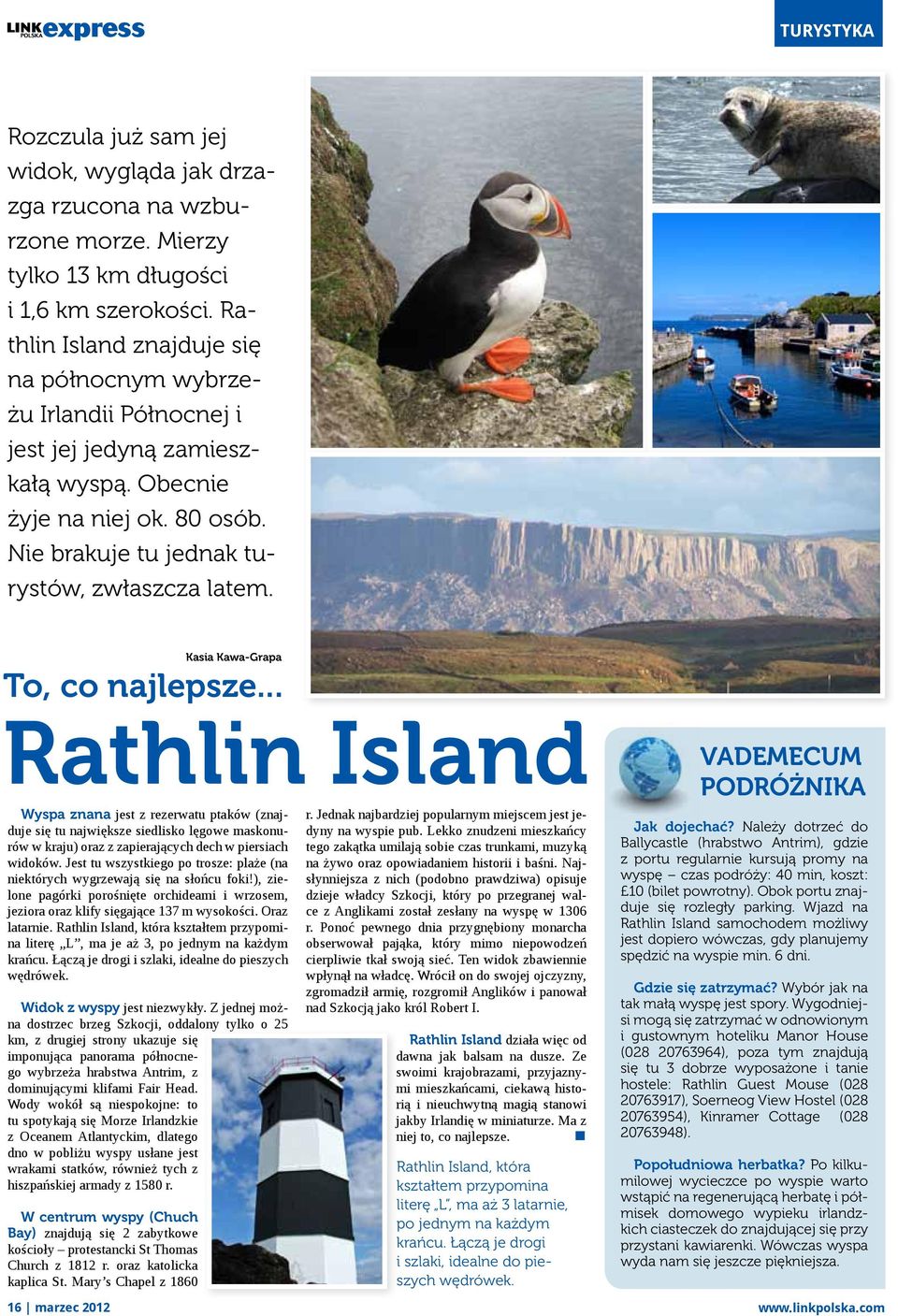 Kasia Kawa-Grapa To, co najlepsze... Rathlin Island Wyspa znana jest z rezerwatu ptaków (znajduje się tu największe siedlisko lęgowe maskonurów w kraju) oraz z zapierających dech w piersiach widoków.