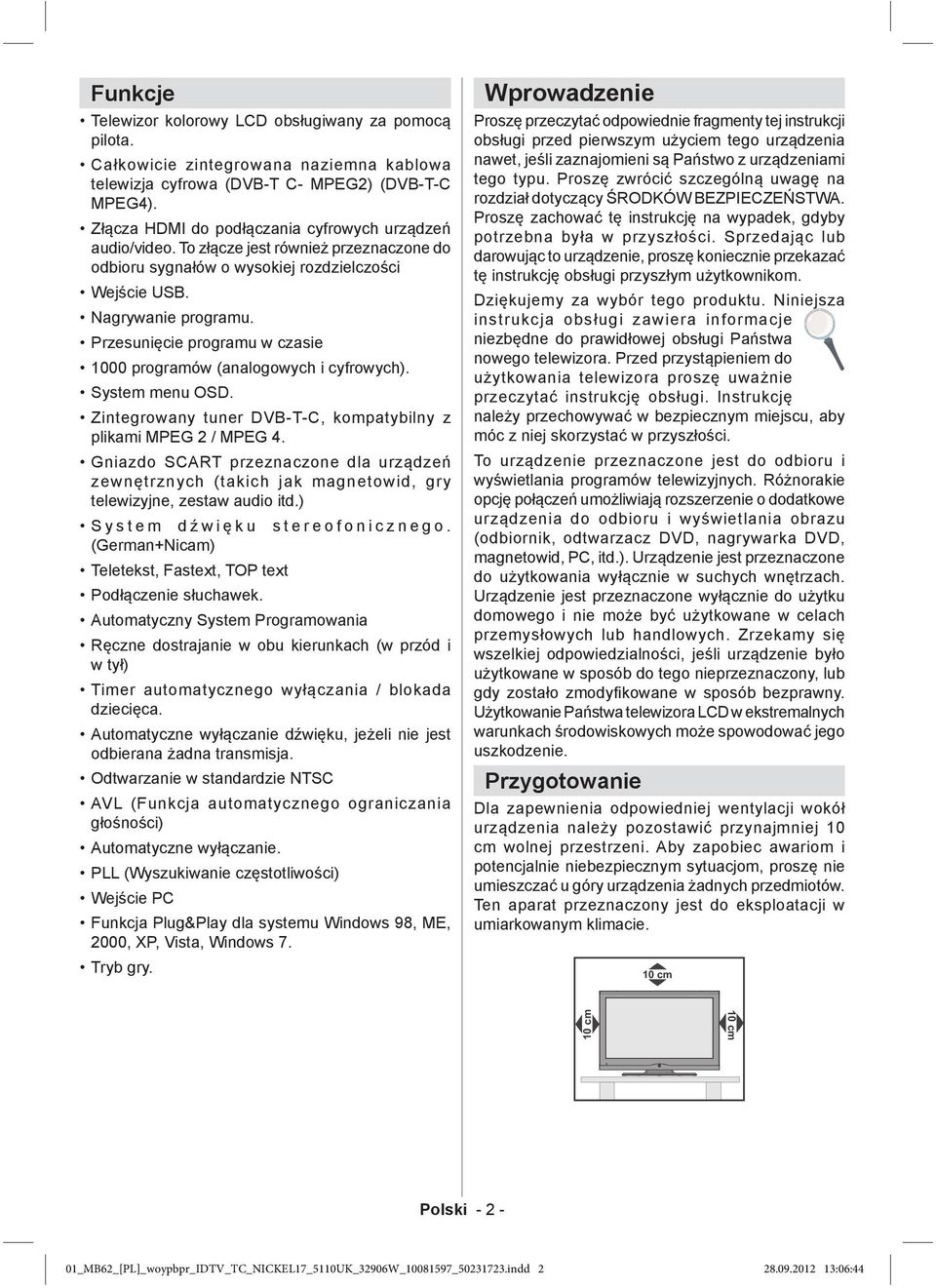 Przesunięcie programu w czasie 1000 programów (analogowych i cyfrowych). System menu OSD. Zintegrowany tuner DVB-T-C, kompatybilny z plikami MPEG 2 / MPEG 4.