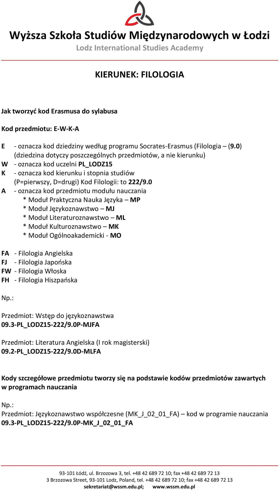 0 A - oznacza kod przedmiotu modułu nauczania * Moduł Praktyczna Nauka Języka MP * Moduł Językoznawstwo MJ * Moduł Literaturoznawstwo ML * Moduł Kulturoznawstwo MK * Moduł Ogólnoakademicki - MO FA -